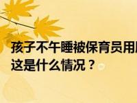 孩子不午睡被保育员用胶带封嘴？当地通报：辞退、道歉！ 这是什么情况？