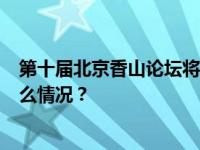 第十届北京香山论坛将于10月29日至31日在京举行 这是什么情况？