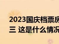 2023国庆档票房破2亿，这三部电影暂居前三 这是什么情况？