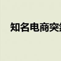 知名电商突然宣布：停业 这是什么情况？