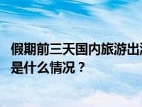 假期前三天国内旅游出游3.95亿人次，文旅市场持续升温 这是什么情况？