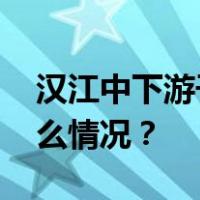 汉江中下游干流江段将发生超警洪水 这是什么情况？