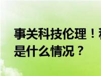 事关科技伦理！科技部等十部门联合发布 这是什么情况？