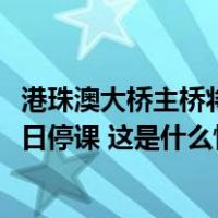 港珠澳大桥主桥将于14时30分起临时封闭，香港所有学校今日停课 这是什么情况？