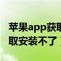 苹果app获取安装不了怎么回事（苹果app获取安装不了）