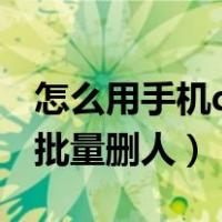 怎么用手机qq批量删除好友（手机版qq怎么批量删人）