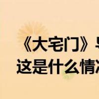 《大宅门》导演郭宝昌在京去世，享年83岁 这是什么情况？