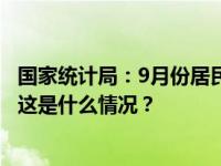 国家统计局：9月份居民消费价格同比持平，环比上涨0.2% 这是什么情况？