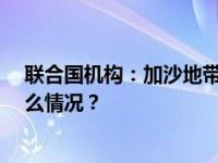 联合国机构：加沙地带逾34万巴勒斯坦人流离失所 这是什么情况？