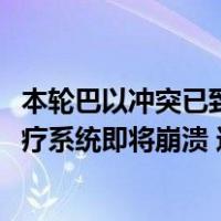 本轮巴以冲突已致双方超2800人死亡，巴卫生部长称加沙医疗系统即将崩溃 这是什么情况？