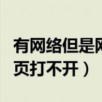 有网络但是网页打不开怎么办（有网络但是网页打不开）