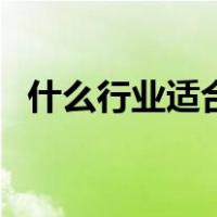 什么行业适合创业者（什么行业适合创业）