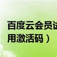 百度云会员试用激活码怎么用（百度云会员试用激活码）