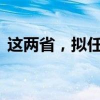 这两省，拟任12名省管干部 这是什么情况？