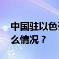 中国驻以色列使馆：尽快回国或离境 这是什么情况？