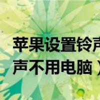 苹果设置铃声不用电脑能听到吗（苹果设置铃声不用电脑）