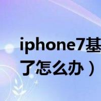 iphone7基带坏了好修嘛（iphone7基带坏了怎么办）