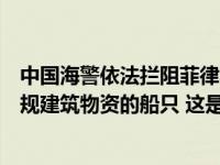 中国海警依法拦阻菲律宾向仁爱礁非法“坐滩”军舰运送违规建筑物资的船只 这是什么情况？