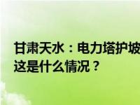 甘肃天水：电力塔护坡塌方导致4人被埋压，伤亡情况不明 这是什么情况？