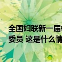 全国妇联新一届领导机构产生，297人当选第十三届执委会委员 这是什么情况？