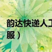 韵达快递人工客服几点下班（韵达快递人工客服）