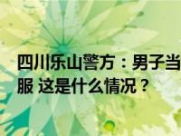 四川乐山警方：男子当街行凶并持刀袭警，民警开枪将其制服 这是什么情况？