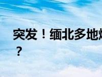 突发！缅北多地爆发激烈战事 这是什么情况？