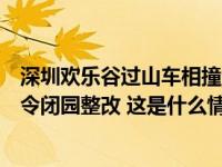 深圳欢乐谷过山车相撞造成人员受伤，当地成立调查组，责令闭园整改 这是什么情况？