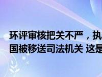 环评审核把关不严，执法中应立案未立案、以征代罚，赵建国被移送司法机关 这是什么情况？