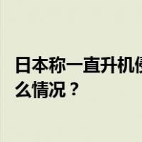 日本称一直升机侵入其领空，自卫队出动战斗机应对 这是什么情况？