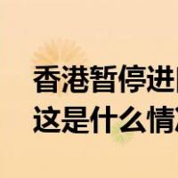 香港暂停进口美国部分地区禽肉及禽类产品 这是什么情况？