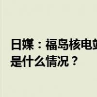 日媒：福岛核电站溅出数升废液是东电公布数值的几十倍 这是什么情况？