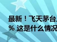 最新！飞天茅台上调出厂价，平均幅度约20% 这是什么情况？