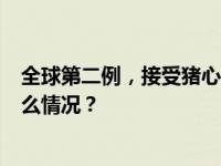 全球第二例，接受猪心脏移植手术，患者6周后死亡 这是什么情况？