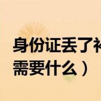 身份证丢了补办手机卡需要什么（补办手机卡需要什么）