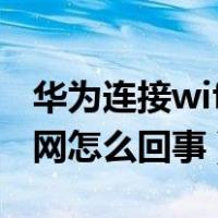 华为连接wifi不可上网怎么回事（wifi不可上网怎么回事）