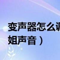 变声器怎么调御姐声音视频（变声器怎么调御姐声音）