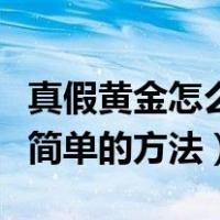 真假黄金怎么分辨最简单的方法（辨别黄金最简单的方法）