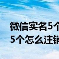 微信实名5个怎么注销以前的微信（微信实名5个怎么注销）