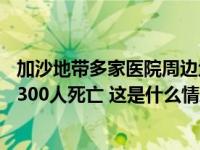 加沙地带多家医院周边地区遭空袭！本轮冲突已致巴以超12300人死亡 这是什么情况？