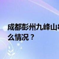 成都彭州九峰山8名被困驴友平安下山，均行动自如 这是什么情况？