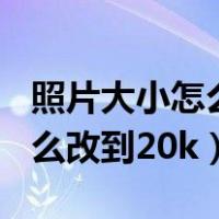 照片大小怎么改到20k美图秀秀（照片大小怎么改到20k）