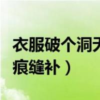 衣服破个洞无痕缝补要多少钱（衣服破个洞无痕缝补）