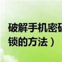 破解手机密码锁的方法有哪些（破解手机密码锁的方法）