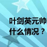 叶剑英元帅夫人吴博逝世，享年106岁 这是什么情况？