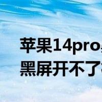 苹果14pro黑屏开不了机怎么办（ipad突然黑屏开不了机）