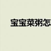 宝宝菜粥怎么做好吃（菜粥怎么做好吃）