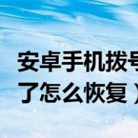 安卓手机拨号键不见了怎么恢复（拨号键不见了怎么恢复）