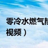 零冷水燃气热水器安装视频（燃气热水器安装视频）