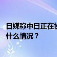 日媒称中日正在协调两国领导人会谈事宜，外交部回应 这是什么情况？